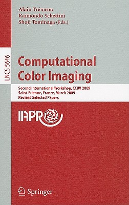 Computational Color Imaging: Second International Workshop, Cciw 2009, Saint-Etienne, France, March 26-27, 2009. Revised Selected Papers - Trmeau, Alain (Editor), and Schettini, Raimondo (Editor), and Tominaga, Shoji (Editor)