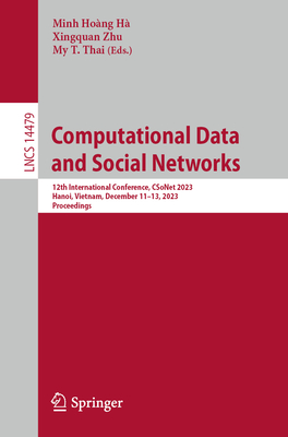 Computational Data and Social Networks: 12th International Conference, CSoNet 2023, Hanoi, Vietnam, December 11-13, 2023, Proceedings - H, Minh Hong (Editor), and Zhu, Xingquan (Editor), and Thai, My T. (Editor)