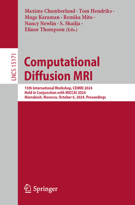 Computational Diffusion MRI: 15th International Workshop, CDMRI 2024, Held in Conjunction with MICCAI 2024, Marrakesh, Morocco, October 6, 2024, Proceedings - Chamberland, Maxime (Editor), and Hendriks, Tom (Editor), and Karaman, Muge (Editor)