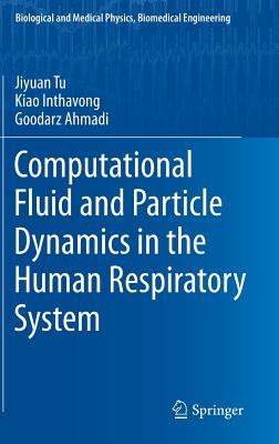 Computational Fluid and Particle Dynamics in the Human Respiratory System - Tu, Jiyuan, and Inthavong, Kiao, and Ahmadi, Goodarz