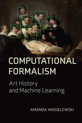 Computational Formalism: Art History and Machine Learning - Wasielewski, Amanda
