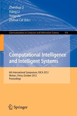 Computational Intelligence and Intelligent Systems: 6th International Symposium, ISICA 2012, Wuhan, China, October 27-28, 2012. Proceedings - Li, Zhenhua (Editor), and Li, Xiang (Editor), and Liu, Yong (Editor)