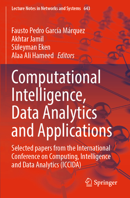 Computational Intelligence, Data Analytics and Applications: Selected papers from the International Conference on Computing, Intelligence and Data Analytics (ICCIDA) - Garca Mrquez, Fausto Pedro (Editor), and Jamil, Akhtar (Editor), and Eken, Sleyman (Editor)