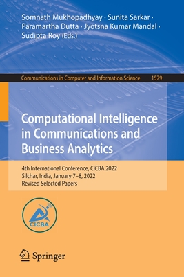 Computational Intelligence in Communications and Business Analytics: 4th International Conference, CICBA 2022, Silchar, India, January 7-8, 2022, Revised Selected Papers - Mukhopadhyay, Somnath (Editor), and Sarkar, Sunita (Editor), and Dutta, Paramartha (Editor)
