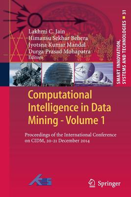 Computational Intelligence in Data Mining - Volume 1: Proceedings of the International Conference on CIDM, 20-21 December 2014 - Jain, Lakhmi C (Editor), and Behera, Himansu Sekhar (Editor), and Mandal, Jyotsna Kumar (Editor)