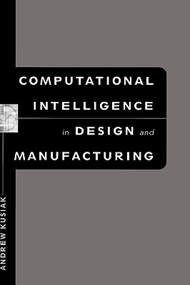 Computational Intelligence in Design and Manufacturing - Kusiak, Andrew