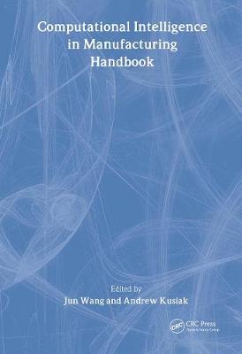 Computational Intelligence in Manufacturing Handbook - Wang, Jun (Editor), and Kusiak, Andrew (Editor)