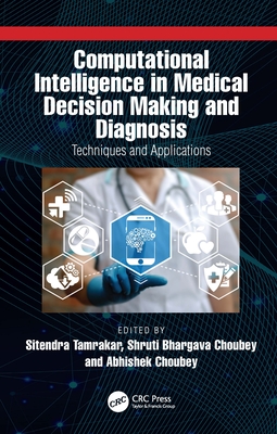 Computational Intelligence in Medical Decision Making and Diagnosis: Techniques and Applications - Tamrakar, Sitendra (Editor), and Choubey, Shruti Bhargava (Editor), and Choubey, Abhishek (Editor)