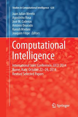 Computational Intelligence: International Joint Conference, Ijcci 2014 Rome, Italy, October 22-24, 2014 Revised Selected Papers - Merelo, Juan Julian (Editor), and Rosa, Agostinho (Editor), and Cadenas, Jos M (Editor)