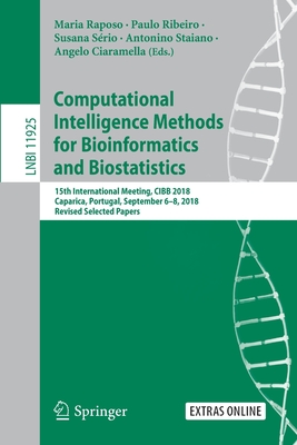 Computational Intelligence Methods for Bioinformatics and Biostatistics: 15th International Meeting, Cibb 2018, Caparica, Portugal, September 6-8, 2018, Revised Selected Papers - Raposo, Maria (Editor), and Ribeiro, Paulo (Editor), and Srio, Susana (Editor)