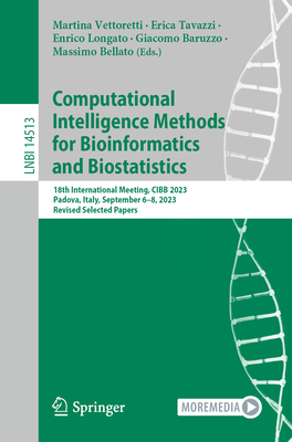 Computational Intelligence Methods for Bioinformatics and Biostatistics: 18th International Meeting, CIBB 2023, Padova, Italy, September 6-8, 2023, Revised Selected Papers - Vettoretti, Martina (Editor), and Tavazzi, Erica (Editor), and Longato, Enrico (Editor)