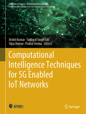 Computational Intelligence Techniques for 5g Enabled Iot Networks - Kumar, Mohit (Editor), and Gill, Sukhpal Singh (Editor), and Kumar, Vijay (Editor)