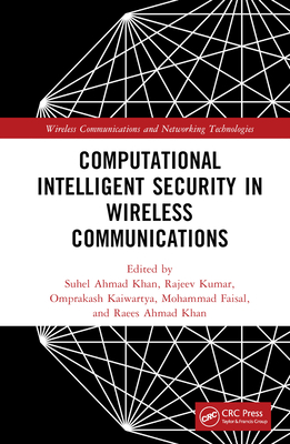 Computational Intelligent Security in Wireless Communications - Khan, Suhel Ahmed (Editor), and Kumar, Rajeev (Editor), and Kaiwartya, Omprakash (Editor)