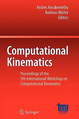 Computational Kinematics: Proceedings of the 5th International Workshop on Computational Kinematics - Kecskemthy, Andrs (Editor), and Mller, Andreas (Editor)