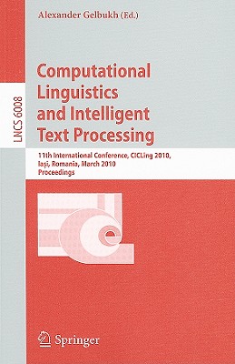 Computational Linguistics and Intelligent Text Processing: 11th International Conference, CICLing 2010, Iasi, Romania, March 21-27, 2010, Proceedings - Gelbukh, Alexander (Editor)