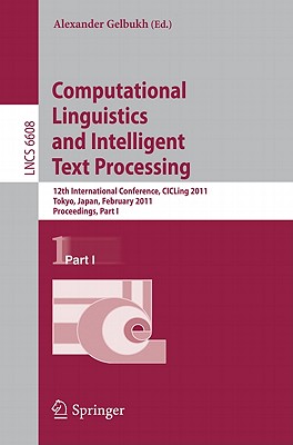 Computational Linguistics and Intelligent Text Processing: 12th International Conference, CICLing 2011, Tokyo, Japan, February 20-26, 2011. Proceedings, Part I - Gelbukh, Alexander (Editor)