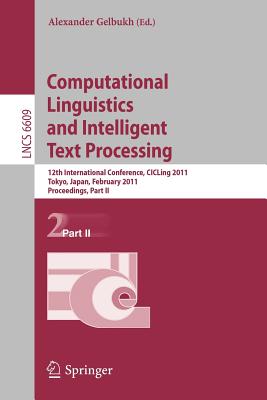 Computational Linguistics and Intelligent Text Processing: 12th International Conference, CICLing 2011, Tokyo, Japan, February 20-26, 2011. Proceedings, Part II - Gelbukh, Alexander (Editor)