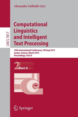 Computational Linguistics and Intelligent Text Processing: 14th International Conference, Cicling 2013, Karlovasi, Samos, Greece, March 24-30, 2013, Proceedings, Part II - Gelbukh, Alexander (Editor)