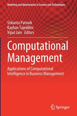 Computational Management: Applications of Computational Intelligence in Business Management - Patnaik, Srikanta (Editor), and Tajeddini, Kayhan (Editor), and Jain, Vipul (Editor)