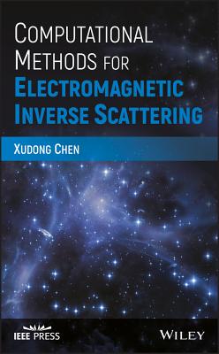 Computational Methods for Electromagnetic Inverse Scattering - Chen, Xudong