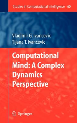 Computational Mind: A Complex Dynamics Perspective - Ivancevic, Vladimir G, and Ivancevic, Tijana T