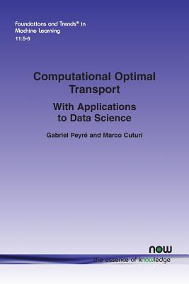 Computational Optimal Transport: With Applications to Data Science - Peyr, Gabriel, and Cuturi, Marco