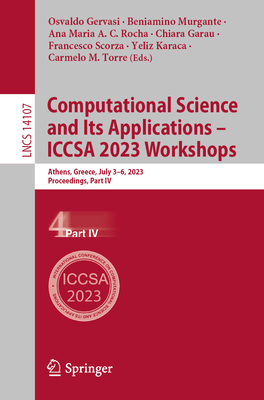 Computational Science and Its Applications - Iccsa 2023 Workshops: Athens, Greece, July 3-6, 2023, Proceedings, Part IV - Gervasi, Osvaldo (Editor), and Murgante, Beniamino (Editor), and Rocha, Ana Maria a C (Editor)