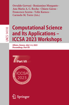 Computational Science and Its Applications - Iccsa 2023 Workshops: Athens, Greece, July 3-6, 2023, Proceedings, Part VII - Gervasi, Osvaldo (Editor), and Murgante, Beniamino (Editor), and Rocha, Ana Maria a C (Editor)