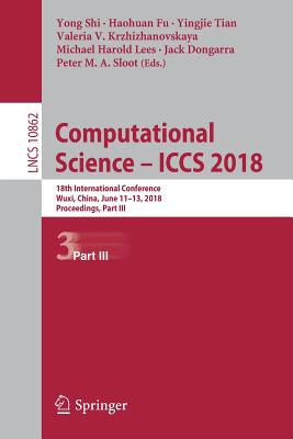 Computational Science - Iccs 2018: 18th International Conference, Wuxi, China, June 11-13, 2018 Proceedings, Part III - Shi, Yong (Editor), and Fu, Haohuan (Editor), and Tian, Yingjie (Editor)