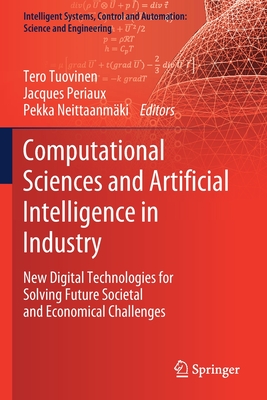 Computational Sciences and Artificial Intelligence in Industry: New Digital Technologies for Solving Future Societal and Economical Challenges - Tuovinen, Tero (Editor), and Periaux, Jacques (Editor), and Neittaanmki, Pekka (Editor)