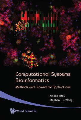 Computational Systems Bioinformatics - Methods and Biomedical Applications - Wong, Stephen Tin Chi, and Zhou, Xiaobo