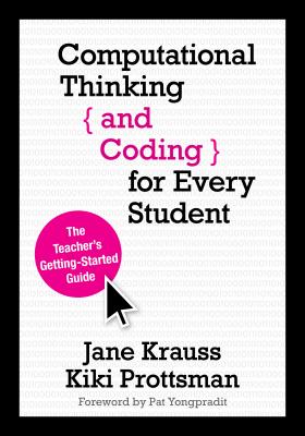 Computational Thinking and Coding for Every Student: The Teacher's Getting-Started Guide - Krauss, Jane, and Prottsman, Kiki