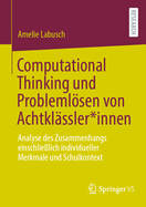 Computational Thinking und Problemlsen von Achtkl?ssler*innen: Analyse des Zusammenhangs einschlie?lich individueller Merkmale und Schulkontext