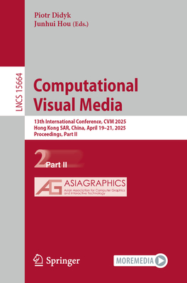 Computational Visual Media: 13th International Conference, CVM 2025, Hong Kong SAR, China, April 19-21, 2025, Proceedings, Part II - Didyk, Piotr (Editor), and Hou, Junhui (Editor)