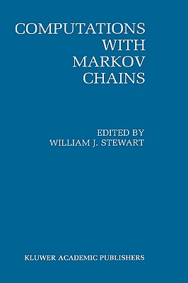 Computations with Markov Chains: Proceedings of the 2nd International Workshop on the Numerical Solution of Markov Chains - Stewart, William J (Editor)