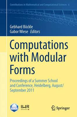 Computations with Modular Forms: Proceedings of a Summer School and Conference, Heidelberg, August/September 2011 - Bckle, Gebhard (Editor), and Wiese, Gabor (Editor)