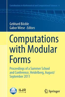 Computations with Modular Forms: Proceedings of a Summer School and Conference, Heidelberg, August/September 2011 - Bckle, Gebhard (Editor), and Wiese, Gabor (Editor)