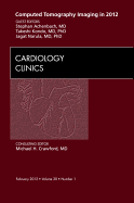 Computed Tomography Imaging in 2012, an Issue of Cardiology Clinics: Volume 30-1