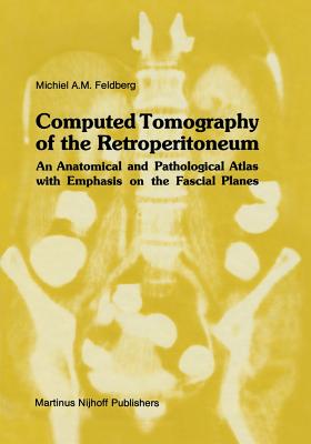 Computed Tomography of the Retroperitoneum: An Anatomical and Pathological Atlas with Emphasis on the Fascial Planes - Feldberg, Michiel A M