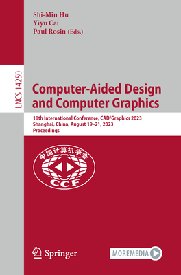 Computer-Aided Design and Computer Graphics: 18th International Conference, CAD/Graphics 2023, Shanghai, China, August 19-21, 2023, Proceedings - Hu, Shi-Min (Editor), and Cai, Yiyu (Editor), and Rosin, Paul (Editor)