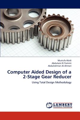 Computer Aided Design of a 2-Stage Gear Reducer - Abidi, Mustufa, and El-Tamimi, Abdulaziz, and Al-Ahmari, Abdulrahman
