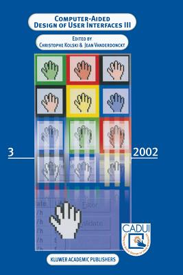 Computer-Aided Design of User Interfaces III: Proceedings of the Fourth International Conference on Computer-Aided Design of User Interfaces 15-17 May 2002, Valenciennes, France - Kolski, Christophe (Editor), and Vanderdonckt, Jean (Editor)