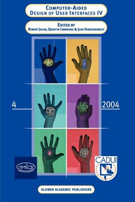 Computer-Aided Design of User Interfaces IV: Proceedings of the Fifth International Conference on Computer-Aided Design of User Interfaces CADUI '2004 - Jacob, Robert J.K. (Editor), and Limbourg, Quentin (Editor), and Vanderdonckt, Jean (Editor)