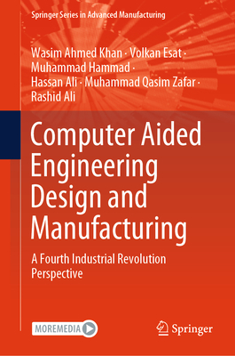 Computer Aided Engineering Design and Manufacturing: A Fourth Industrial Revolution Perspective - Khan, Wasim Ahmed, and Esat, Volkan, and Hammad, Muhammad