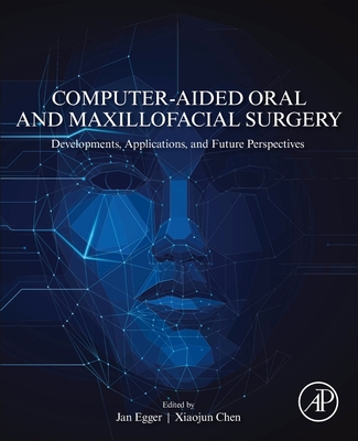Computer-Aided Oral and Maxillofacial Surgery: Developments, Applications, and Future Perspectives - Egger, Jan (Editor), and Chen, Xiaojun (Editor)