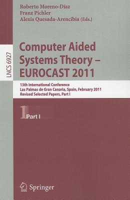 Computer Aided Systems Theory -- EUROCAST 2011: 13th International Conference, Las Palmas de Gran Canaria, Spain, February 6-11, 2011, Revised Selected Papers, Part I - Moreno Daz, Roberto (Editor), and Pichler, Franz (Editor), and Quesada Arencibia, Alexis (Editor)