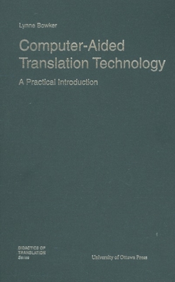 Computer-Aided Translation Technology: A Practical Introduction - Bowker, Lynne