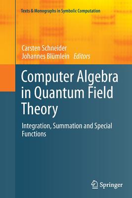 Computer Algebra in Quantum Field Theory: Integration, Summation and Special Functions - Schneider, Carsten (Editor), and Blmlein, Johannes (Editor)