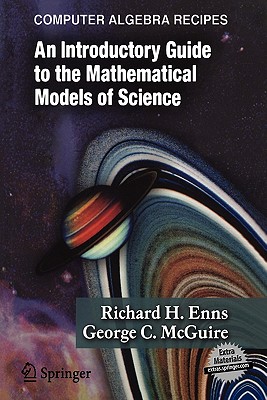 Computer Algebra Recipes: An Introductory Guide to the Mathematical Models of Science - Enns, Richard H, and McGuire, George C