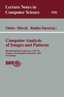Computer Analysis of Images and Patterns: 6th International Conference, Caip'95, Prague, Czech Republic, September 6-8, 1995 Proceedings - Hlavac, Vaclav (Editor), and Sara, Radim (Editor)